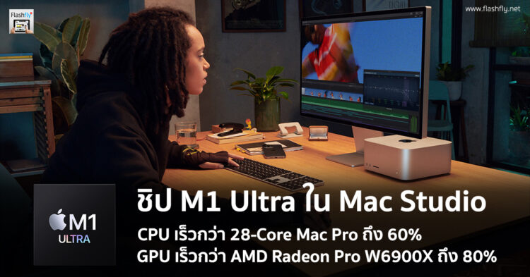 ชิป M1 Ultra บน Mac Studio มี CPU เร็วกว่าชิป 28-core บน Mac Pro ถึง 60% และ GPU เร็วกว่า AMD Radeon Pro W6900X ถึง 80%